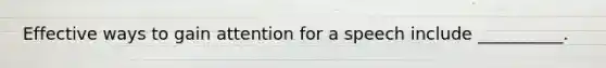 Effective ways to gain attention for a speech include __________.