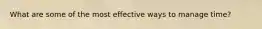 What are some of the most effective ways to manage time?