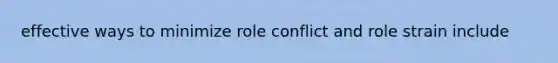 effective ways to minimize role conflict and role strain include