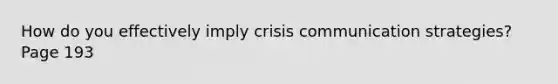 How do you effectively imply crisis communication strategies? Page 193