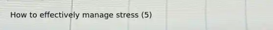 How to effectively manage stress (5)