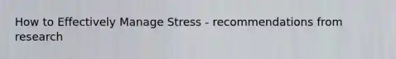 How to Effectively Manage Stress - recommendations from research