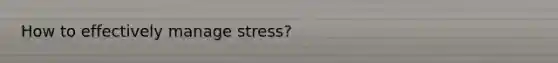 How to effectively manage stress?