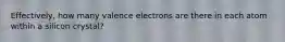 Effectively, how many valence electrons are there in each atom within a silicon crystal?