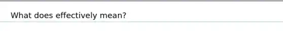 What does effectively mean?