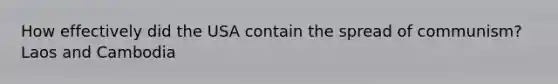 How effectively did the USA contain the spread of communism? Laos and Cambodia