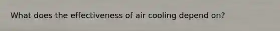 What does the effectiveness of air cooling depend on?