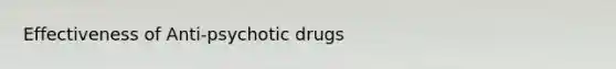 Effectiveness of Anti-psychotic drugs