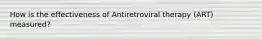 How is the effectiveness of Antiretroviral therapy (ART) measured?