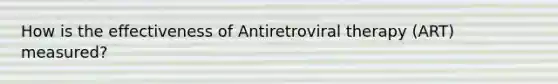 How is the effectiveness of Antiretroviral therapy (ART) measured?