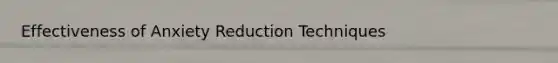 Effectiveness of Anxiety Reduction Techniques