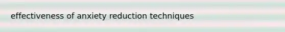 effectiveness of anxiety reduction techniques