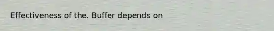 Effectiveness of the. Buffer depends on