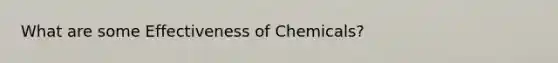 What are some Effectiveness of Chemicals?