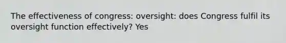 The effectiveness of congress: oversight: does Congress fulfil its oversight function effectively? Yes