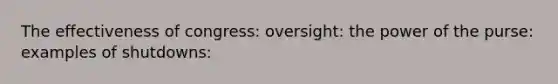 The effectiveness of congress: oversight: the power of the purse: examples of shutdowns: