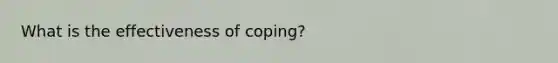 What is the effectiveness of coping?