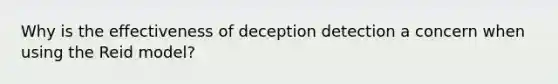 Why is the effectiveness of deception detection a concern when using the Reid model?