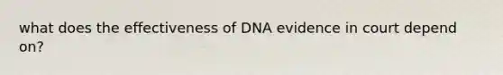 what does the effectiveness of DNA evidence in court depend on?