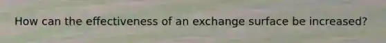 How can the effectiveness of an exchange surface be increased?