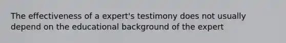 The effectiveness of a expert's testimony does not usually depend on the educational background of the expert