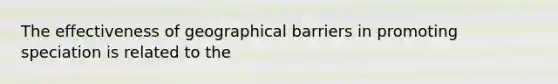 The effectiveness of geographical barriers in promoting speciation is related to the