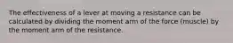 The effectiveness of a lever at moving a resistance can be calculated by dividing the moment arm of the force (muscle) by the moment arm of the resistance.