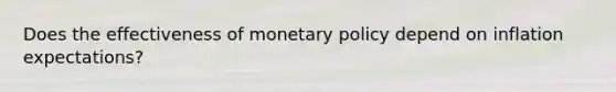 Does the effectiveness of <a href='https://www.questionai.com/knowledge/kEE0G7Llsx-monetary-policy' class='anchor-knowledge'>monetary policy</a> depend on inflation expectations?