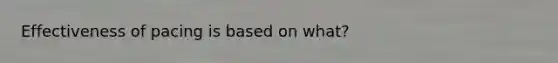 Effectiveness of pacing is based on what?