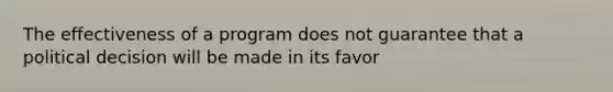 The effectiveness of a program does not guarantee that a political decision will be made in its favor