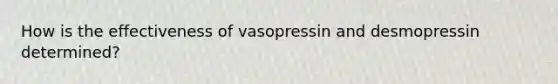 How is the effectiveness of vasopressin and desmopressin determined?