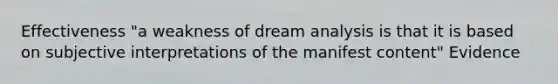 Effectiveness "a weakness of dream analysis is that it is based on subjective interpretations of the manifest content" Evidence