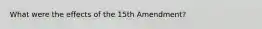 What were the effects of the 15th Amendment?