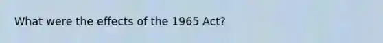 What were the effects of the 1965 Act?