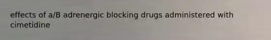 effects of a/B adrenergic blocking drugs administered with cimetidine