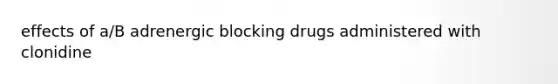 effects of a/B adrenergic blocking drugs administered with clonidine