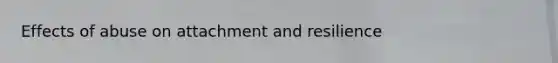Effects of abuse on attachment and resilience