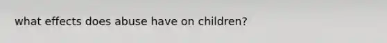 what effects does abuse have on children?