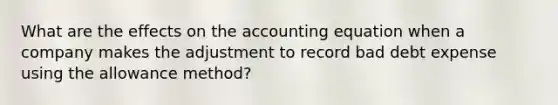 What are the effects on the accounting equation when a company makes the adjustment to record bad debt expense using the allowance method?