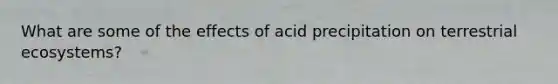 What are some of the effects of acid precipitation on terrestrial ecosystems?