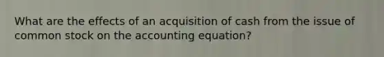 What are the effects of an acquisition of cash from the issue of common stock on the accounting equation?