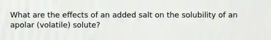 What are the effects of an added salt on the solubility of an apolar (volatile) solute?