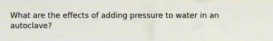 What are the effects of adding pressure to water in an autoclave?