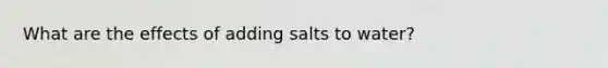 What are the effects of adding salts to water?