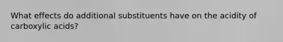 What effects do additional substituents have on the acidity of carboxylic acids?