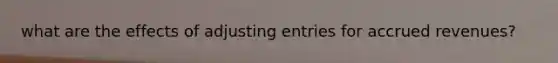 what are the effects of <a href='https://www.questionai.com/knowledge/kGxhM5fzgy-adjusting-entries' class='anchor-knowledge'>adjusting entries</a> for <a href='https://www.questionai.com/knowledge/kn2f44zqYV-accrued-revenues' class='anchor-knowledge'>accrued revenues</a>?