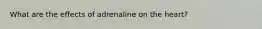 What are the effects of adrenaline on the heart?