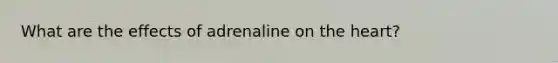 What are the effects of adrenaline on the heart?