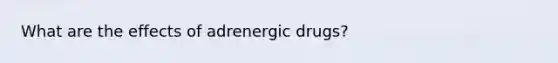 What are the effects of adrenergic drugs?