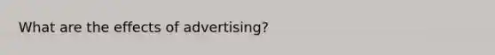 What are the effects of advertising?